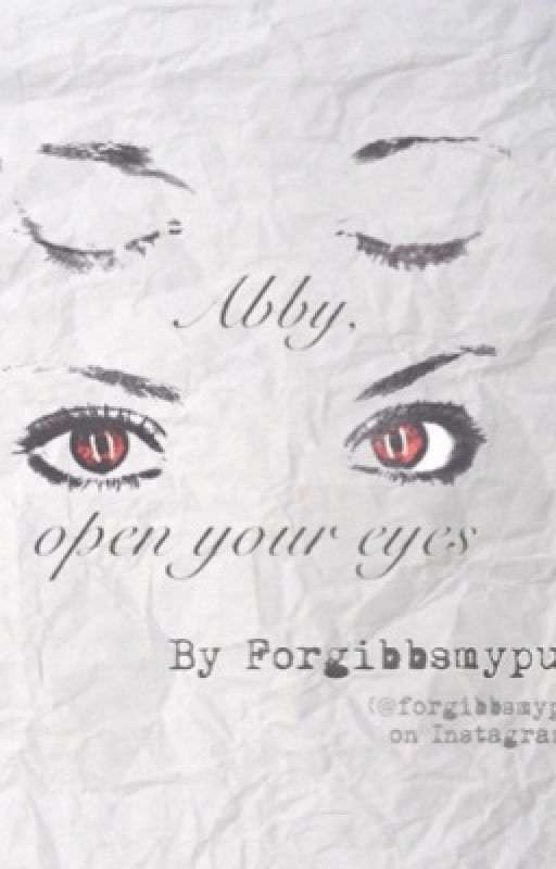 Abby, Open your eyes by forgibbsmypun