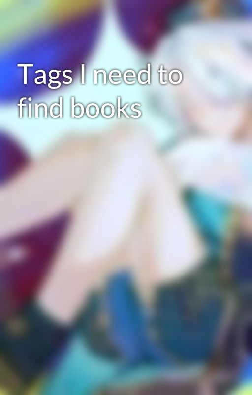 Tags I need to find books by L1zzieBear