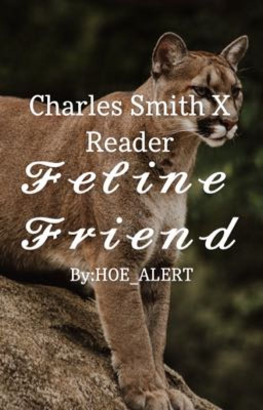 𝓕𝓮𝓵𝓲𝓷𝓮 𝓕𝓻𝓲𝓮𝓷𝓭•Charles Smith X Reader by HOE_ALERT