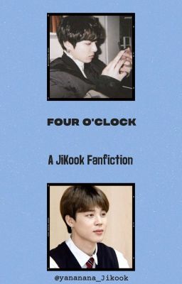 Four o'clock || A JiKook Fanfiction cover