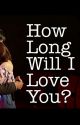 How Long Will I Love You? by ellie18kaj