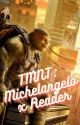 TMNT: Michelangelo x Reader by LadyRosa66