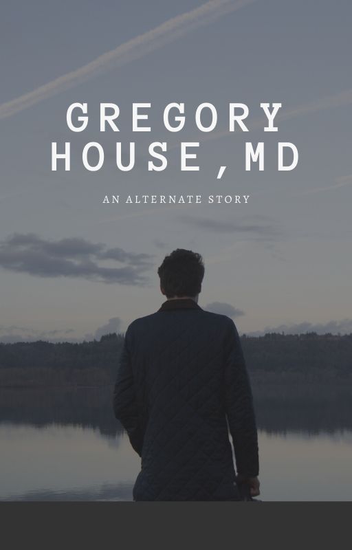 GREGORY HOUSE, MD (An Alternate Story) by yourfreewriter