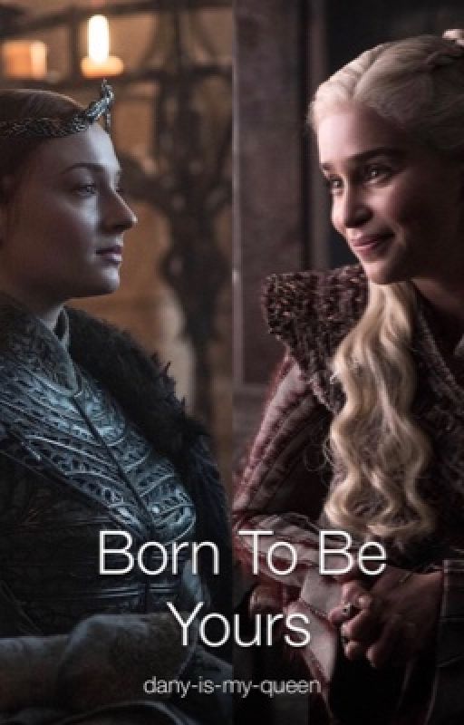 Born To Be Yours | Sansa Stark/Daenerys Targaryen x Fem! Baratheon! Reader by Silver-Dust-13