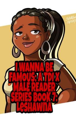 I Wanna Be Famous: A Total Drama Island X Male Reader Series Book 7: Leshawna  cover