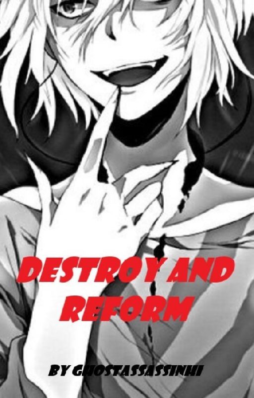 Destroy and Reform by GhostAssassinhi