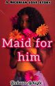 Maid for him(Unedited)  by Ifeh_love