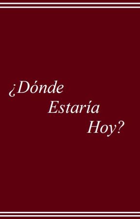 ¿Dónde Estaría Hoy? by austing018