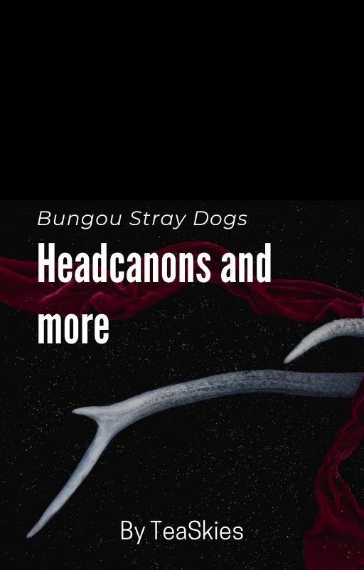 Bungou Stray Dogs Headcanons and more by teaskies