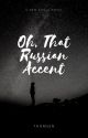 Oh, That Russian Accent by mill3277