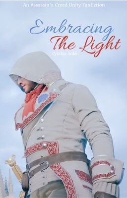 Embracing The Light (Arno Dorian x OC), an Assassin's Creed Fanfiction cover