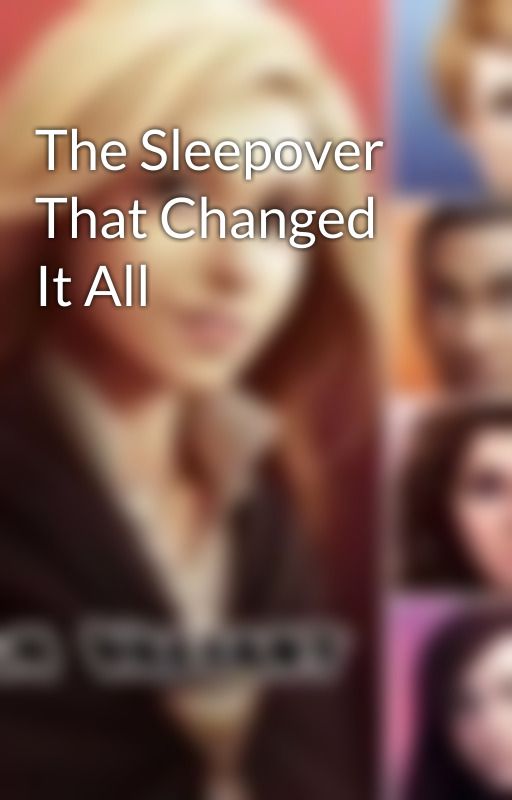 The Sleepover That Changed It All by glitterbuttjr