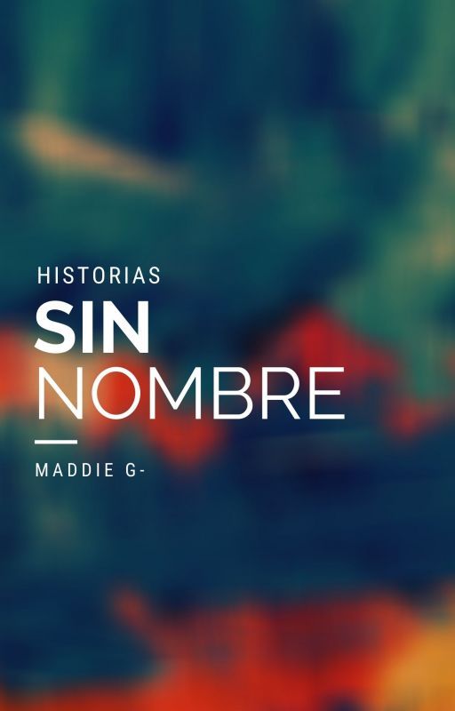 Historias sin nombre by Maddieg20