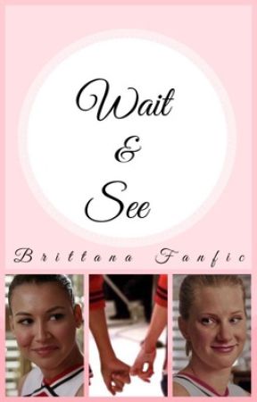 [DISCONTINUED] Wait and See | Brittana by lemonknife02