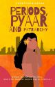 Periods, Pyaar And Patriarchy by shortgirlbigbook