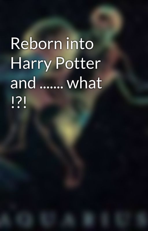 Reborn into Harry Potter and ....... what !?! by IamMindy_