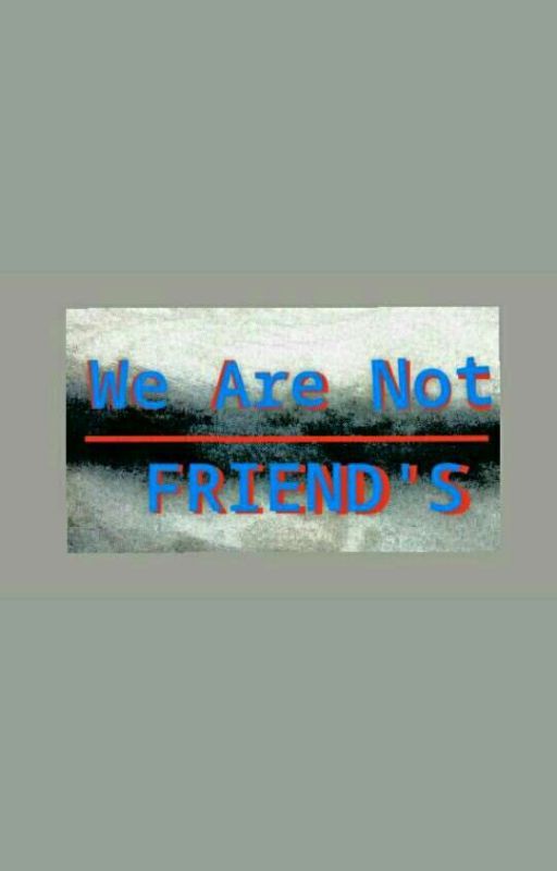 We Are Not "FRIEND'S" by ChaoJah_writer