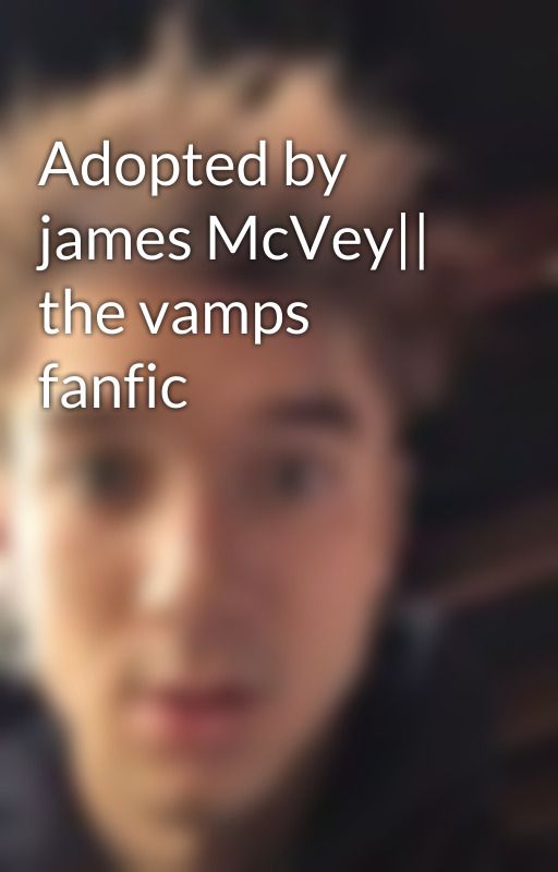 Adopted by james McVey|| the vamps fanfic by jaceyseavey_