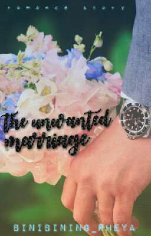 THE UNWANTED MARRIAGE (SLOW-UPDATE) by binibining_rheya