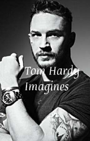 Tom Hardy Imagines  by AnxiousAndAntisocial