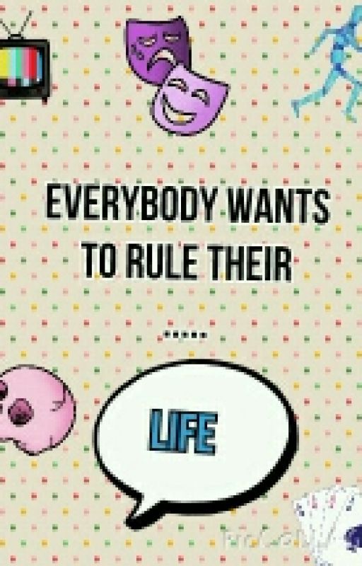 Everybody wants to rule their ....lifes by sandiest94