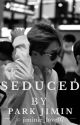 Seduced by Park Jimin •JM• by jiminie_love07