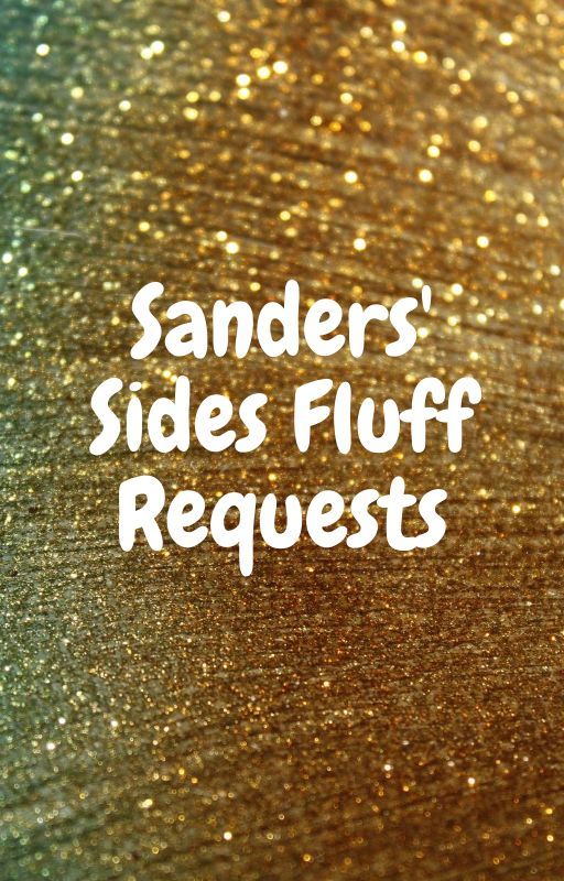 Sanders' Sides Fluff Requests by QuinnOfHearts728