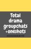 Total drama group chat/ oneshots