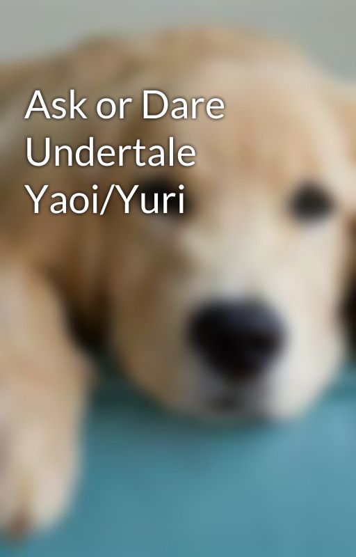 Ask or Dare Undertale  Yaoi/Yuri by MidnightCoyote1232