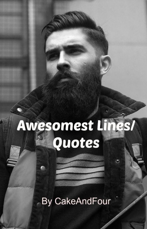 The Awesomest Lines/Quotes by CakeAndFour