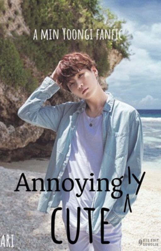 Annoyingly Cute | Min Yoongi  ✔ by LuvForOT7