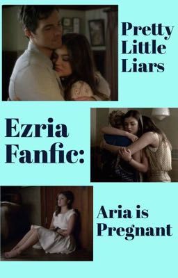 Pretty Little Liars: Ezria Fanfic: Aria is Pregnant cover