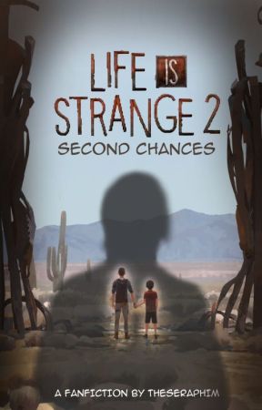 (COMPLETE) Second Chances - Life is Strange 2 by TheSeraphim