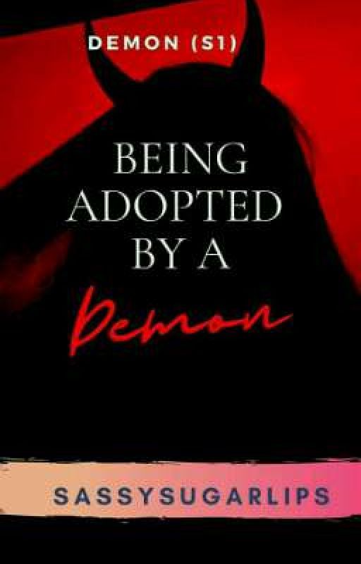 Being Adopted By A Demon (Completed)  by SassySugarLips