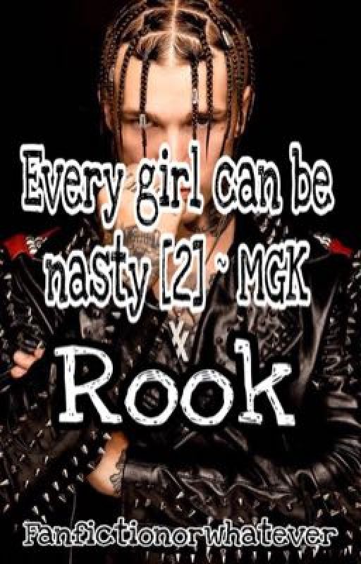 MGK: Every girl can be nasty [2] (ROOK) by Fanfictionorwhatever