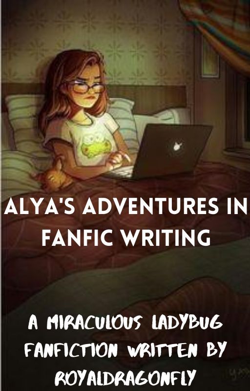 Alya's Fanfiction Adventures by RoyalDragonfly