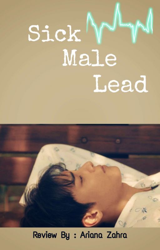 Sick Male Lead (Review Film/Drama/Novel/Wattpad/Apa aja) by ArianaZahra99