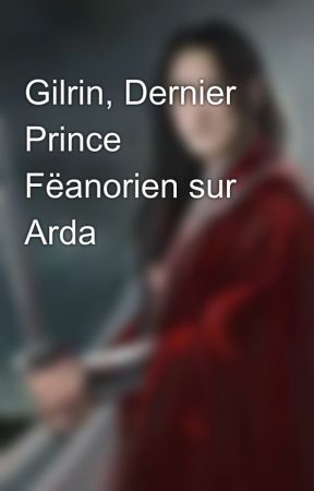 Gilrin, Dernier Prince Fëanorien sur Arda by CalafinweElenrie