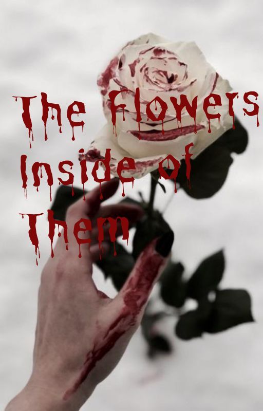 The Bloody Flowers Inside of Them by bonnie-boi