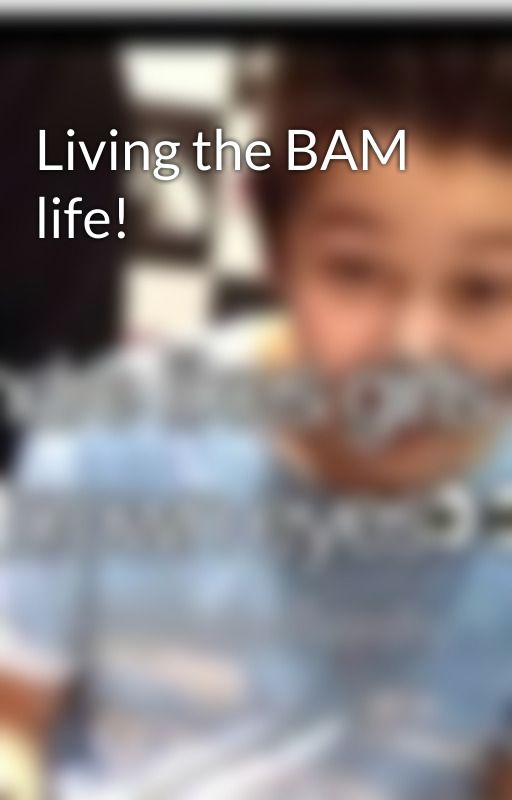 Living the BAM life! by Chloelacie