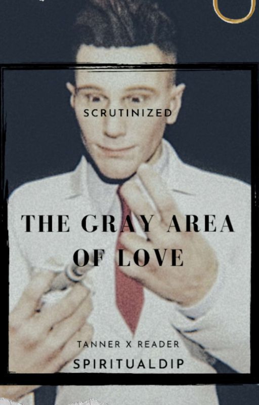 The Gray Area of Love || Tanner x Reader [Scrutinized] by Blackb3rryz