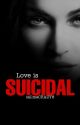 Love is Suicidal [Completed] by callmeCRAZY8