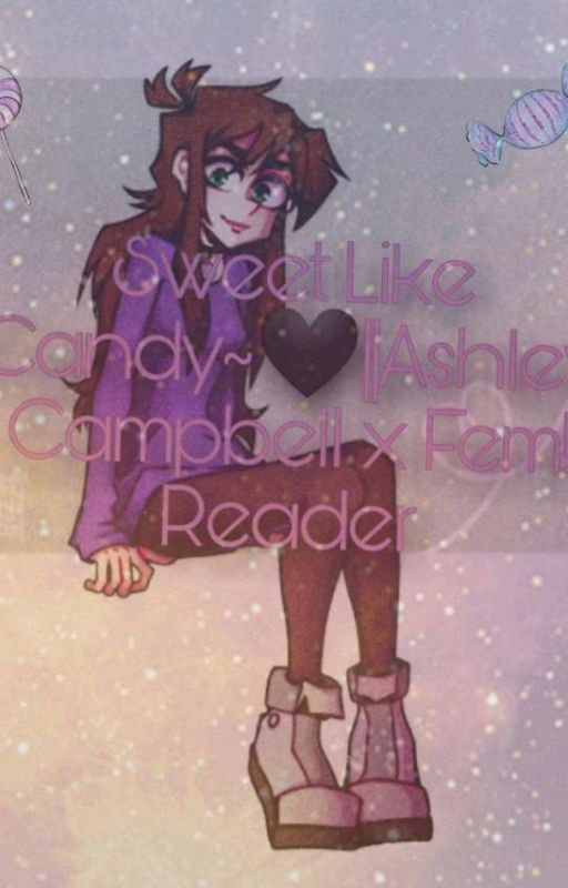 Sweet Like Candy~🖤|| Ashley Campbell x Fem! Reader by AhoneyV