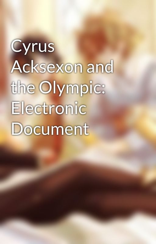 Cyrus Acksexon and the Olympic: Electronic Document by ravenstarling