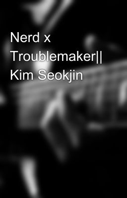 Nerd x Troublemaker|| Kim Seokjin✅ cover