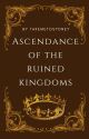 Ascendance Of The Ruined Kingdoms  by takemetosydney