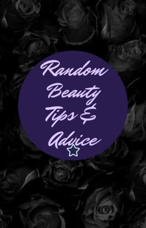 Random tips and beauty advice by EmojiPerson99