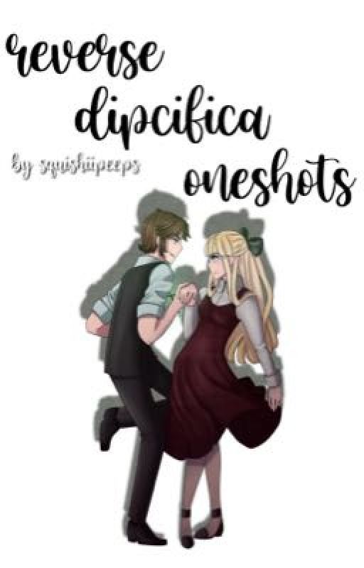 Reverse Dipcifica Oneshots by squishiipeeps