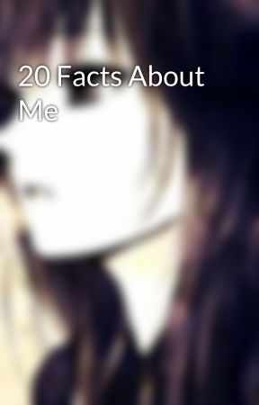 20 Facts About Me by BloodyDarkness