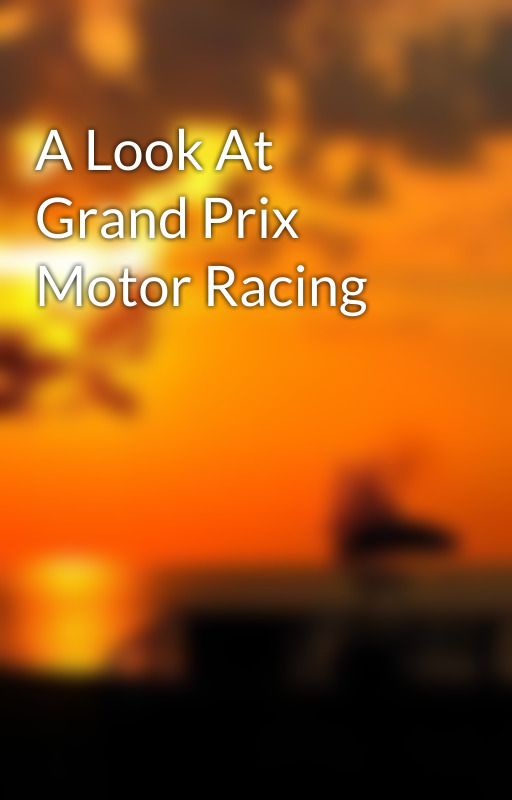 A Look At Grand Prix Motor Racing by bennie76eye